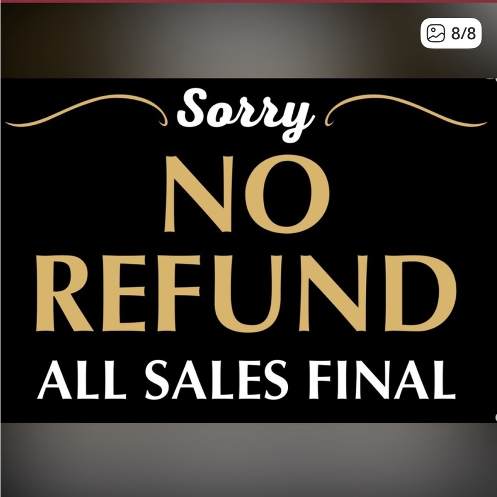 NO REFUNDS OR RETURNS ALLOWED
ALL SALES FINAL